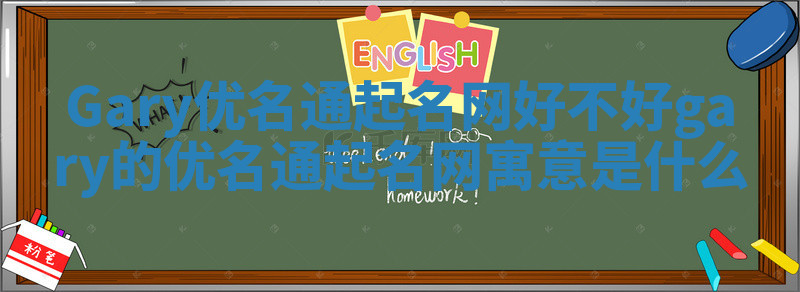 Gary优名通起名网好不好_gary的优名通起名网寓意是什么