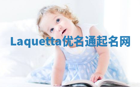Laquetta优名通起名网 Laquetta优名通起名网